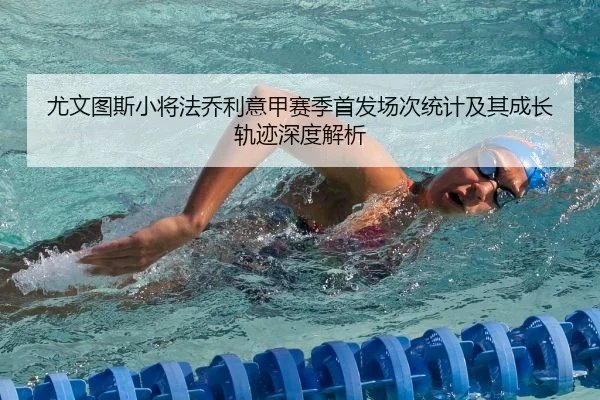 尤文图斯小将法乔利意甲赛季首发场次统计及其成长轨迹深度解析